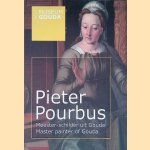 Pieter Pourbus: Meester-schilder uit Gouda = Pieter Pourbus: Master painter of Gouda door Marc de - en anderen Beyer