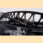 Shinkici Tajiri: The Berlin Wall 1962-1972 door Michael Haerdter