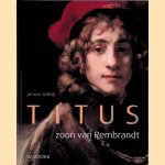 Titus. Zoon van Rembrandt door Jeroen Giltaij