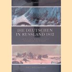 Die Deutschen in Russland 1812: Leben und Leiden auf der Moskauer Heerfahrt door Paul Holzhausen