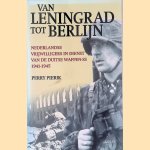 Van Leningrad tot Berlijn nederlandse vrijwilligers in dienst van de duitse waffen-SS 1941-1945 door Perry Pierik
