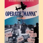 Operatie 'Manna'. De Geallieerde voedseldroppings april/mei 1945 door Hans Onderwater