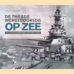 De Tweede Wereldoorlog op zee. De grote zeeslagen van 1939 tot 1945 door Jeremy Harwood