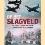 Op het slagveld: militaire conflicten die de geschiedenis veranderden door Christer J&ouml;rgensen e.a.