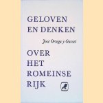 Geloven en denken: Over het Romeinse Rijk door Jos&eacute; Ortega Y Gasset