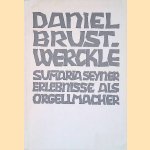 Summaria von ergetzlichen undt wundersamben Begebenheithen so eynem Orgelmacher widerfahren door Daniel Brustwerckle e.a.