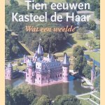 Tien eeuwen Kasteel de Haar: wat een weelde door Jacqueline Heijenbronk e.a.