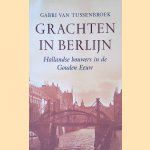 Grachten in Berlijn: Hollandse bouwers in de Gouden Eeuw door G. van Tussenbroek