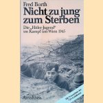 Nicht zu jung zum Sterben: die "Hitler-Jugend" im Kampf um Wien 1945 door Fred Borth