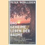 Das geheime Leben der B&auml;ume: Was sie f&uuml;hlen, wie sie kommunizieren: die Entdeckung einer verborgenen Welt door Peter Wohlleben