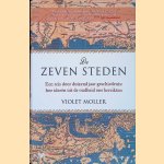 De zeven steden: een reis door duizend jaar geschiedenis: hoe idee&euml;n uit de oudheid ons bereikten door Violet Moller