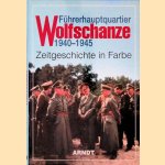 F&uuml;hrerhauptquartier Wolfschanze 1940-1945: Zeitgeschichte in Farbe door Arndt
