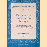 Dictionnaire d'Agriculture Pratique, Volume 2: Contenant la Grande Et la Petite Culture, l'&Eacute;conomie Rurale Et Domestique, la M&eacute;decine V&eacute;t&eacute;rinaire, Etc door Fran&ccedil;ois de Neufchateau