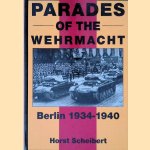 Parades of the Wehrmacht: Berlin 1934-1940 door Horst Scheibert