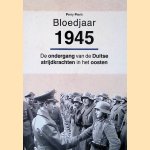Bloedjaar 1945: de ondergang van de Duitse strijdkrachten in het oosten door Perry Pierik