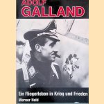 Adolf Galland: ein Fliegerleben in Krieg und Frieden: Bilder und Dokumente door Werner Held
