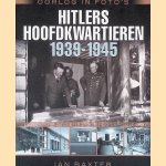 Oorlog in foto's: Hitlers hoofdkwartieren 1939-1945: zeldzame foto's uit oorlogsarchieven door Ian Baxter