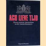 Ach lieve tijd: zeven eeuwen Amsterdam en de Amsterdammers door B. Bakker e.a.