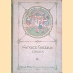 Wat onze Kinderen zingen: een bloemlezing uit onze beste Kinderliedjes door Philip Kruseman e.a.