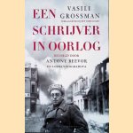 Een Schrijver In Oorlog. Vasili Grossman Met Het Rode Leger 1941-1945 door Vasili Grossman e.a.