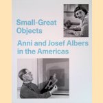 Small-great Objects: Anni and Josef Albers in the Americas door Jennifer Reynolds-Kaye e.a.