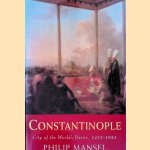 Constantinople. City of the World's Desire. 1453-1924 door Philip Mansel