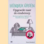 Opgewekt naar de eindstreep: Het laatste geheime dagboek van Hendrik Groen, 90 jaar door Hendrik Groen
