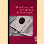 Kleine Prentkunst in Nederland in de twintigste eeuw door Tom van Koolwijk e.a.