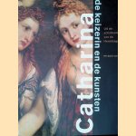 Catharina, de keizerin en de kunsten: Uit de schatkamers van de Hermitage door John Vrieze
