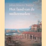 Het land van de suikermolen: Brazili&euml; verbeeld door de geleerden en kunstenaars van Johan Maurits door Ernst van den Boogaart