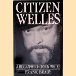 Citizen Welles: A Biography of Orson Welles door Frank Brady