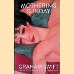 Mothering Sunday: a Romance door Graham Swift
