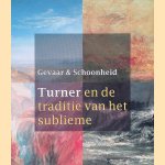 Gevaar en Schoonheid: Turner en de traditie van het sublieme door Feico - en anderen Hoekstra
