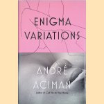 Enigma Variations: A Novel door Andr&eacute; Aciman