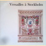 Versailles &agrave; Stockholm: Dssins du Nationalmuseum: Peintures, meubles, et arts d&eacute;coratifs des collections su&eacute;doises et danoises door Guy Walton