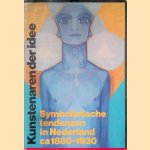 Kunstenaren der idee: Symbolistische tendenzen in Nederland, ca. 1880-1930 door Carel - en anderen Blotkamp