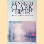 The Romantic Rebellion: Romantic versus Classic Art door Kenneth Clark