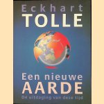 Een nieuwe aarde: de uitdaging van deze tijd door Eckhart Tolle