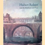 Hubert Robert (1733-1808) und die Br&uuml;cken von Paris door Dietmar L&uuml;dke