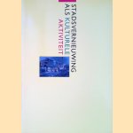 Stadsvernieuwing als Kulturele Aktiviteit; Sde bewoner: vriend of vijand van kunst en architectuur door Adri Duivesteijn e.a.