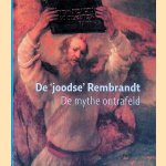 De 'joodse' Rembrandt: De mythe ontrafeld door Mirjam Alexander-Knotter e.a.