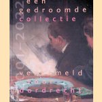 Een gedroomde collectie: Verzameld voor Dordrecht 2001-2022 door Liesbeth van - en anderen Noortwijk