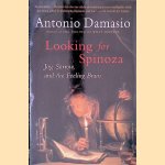 Looking for Spinoza: Joy, Sorrow, and the Feeling Brain door Antonio Damasio