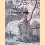 La pointe et l'ombre: Dessins nordiques du mus&eacute;e de Grenoble, XVIe-XVIIIe si&egrave;cle door David Mandrella