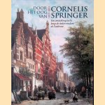 Door het oog van Cornelis Springer 1817-1891 door Arnold Ligthart