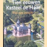 Tien eeuwen Kasteel de Haar door Jacqueline Heijenbronk e.a.
