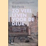Zo veel leven voor de deur: Een geschiedenis van alledaags Amsterdam in de zeventiende en achttiende eeuw door Bob Pierik