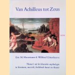 Van Achilleus Tot Zeus: Thema's uit de klassieke mythologie in literatuur, muziek, beeldende kunst en theater door Eric M. Moormann e.a.