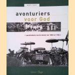 Avonturiers voor God: Geschiedenis van de missie in brief en beeld, 1850-1900 door Marcel Bauer