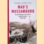 Mao's massamoord: De geschiedenis van China's grootste drama 1958-1962 door Frank Dik&ouml;tter